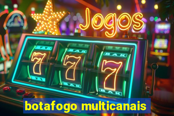 botafogo multicanais